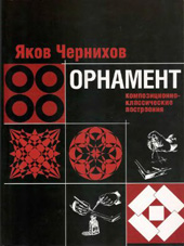 Чернихов Я.Г. Орнамент. Композиционно-классические построения : 57 штриховых рис., 56 тоновых черт., 658 штриховых черт., 8 красоч. черт 