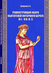 Владимир Иванович Кулаков. Реконструкция убора обитателей Янтарного берега в I-VI вв. н.э.