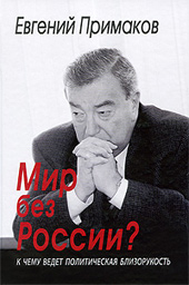 Примаков Е. М. Мир без России? К чему ведет политическая близорукость