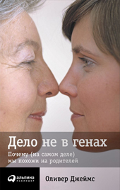 Джеймс О. Дело не в генах: почему (на самом деле) мы похожи на родителей